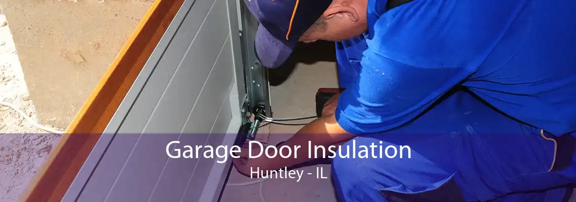 Garage Door Insulation Huntley - IL